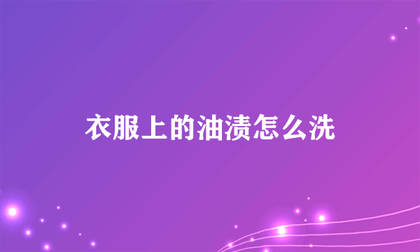 衣服上的油渍怎么洗