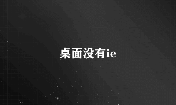 桌面没有ie