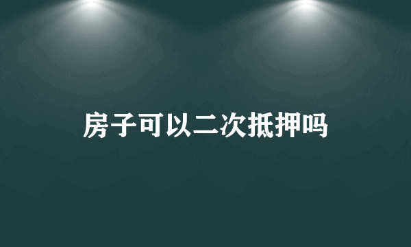 房子可以二次抵押吗