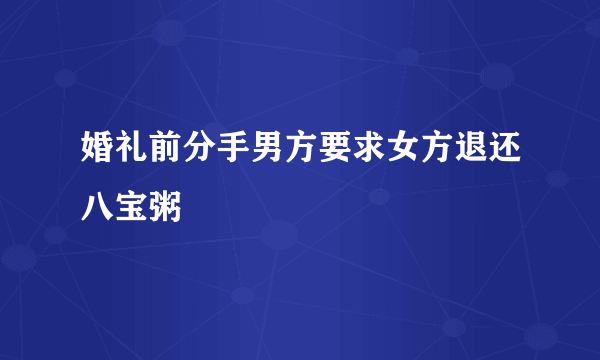 婚礼前分手男方要求女方退还八宝粥