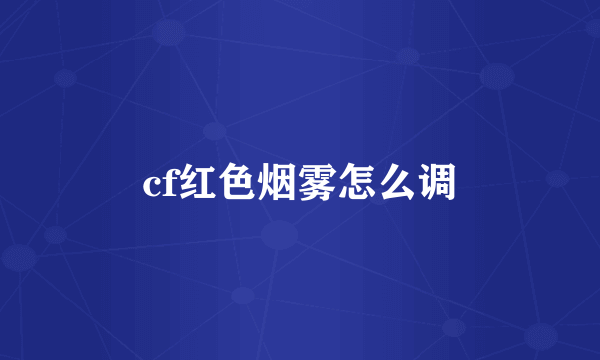 cf红色烟雾怎么调