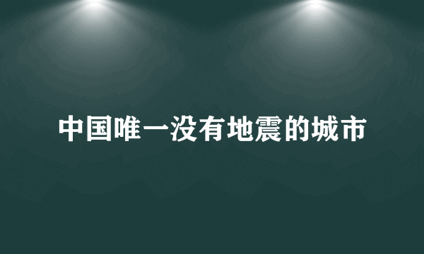 中国唯一没有地震的城市