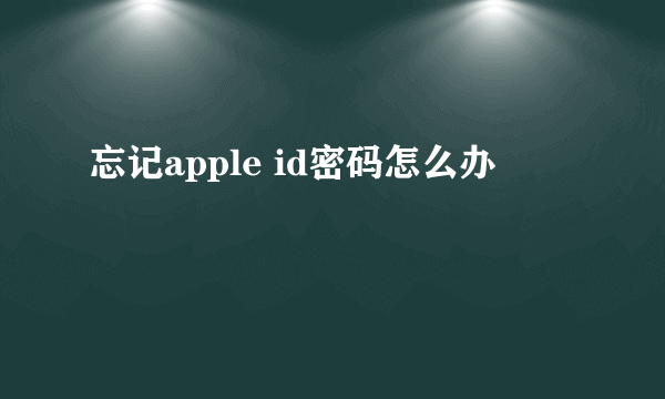 忘记apple id密码怎么办