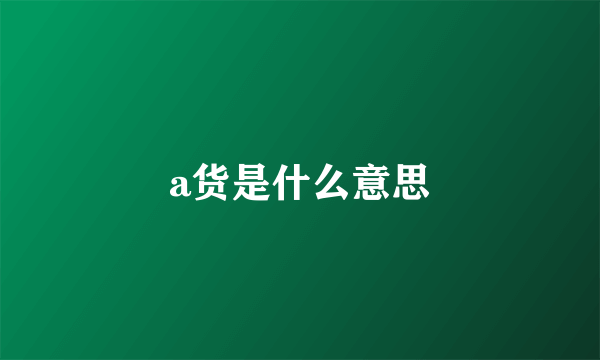 a货是什么意思