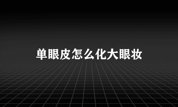 单眼皮怎么化大眼妆