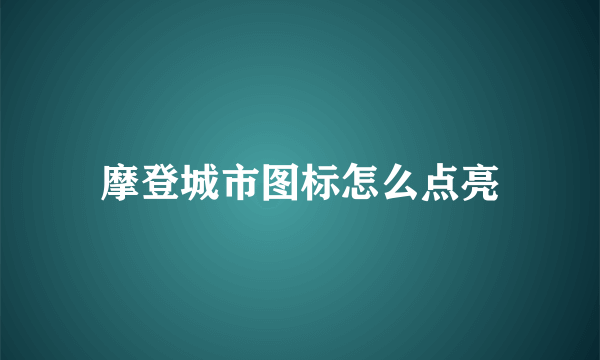 摩登城市图标怎么点亮