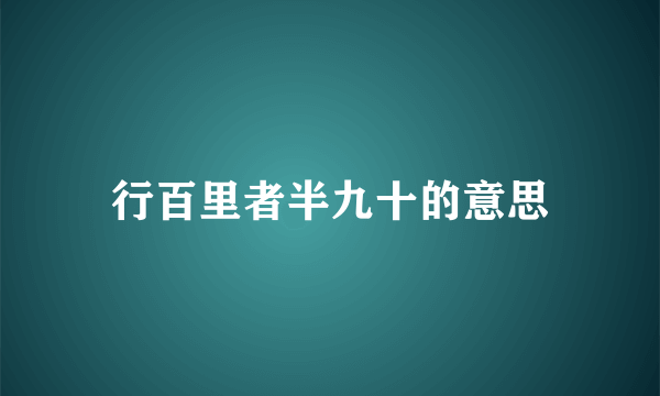 行百里者半九十的意思