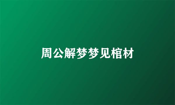 周公解梦梦见棺材