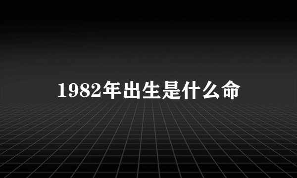 1982年出生是什么命