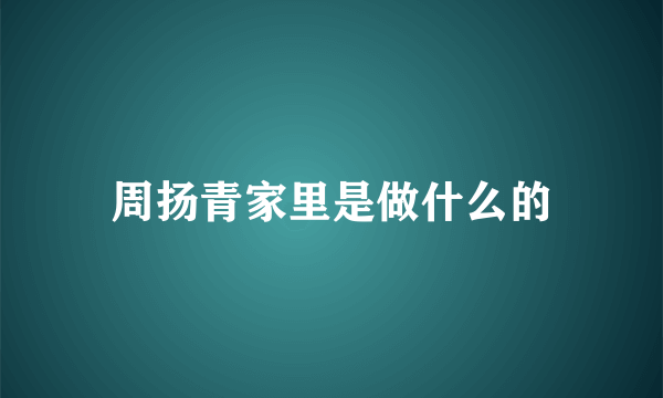 周扬青家里是做什么的