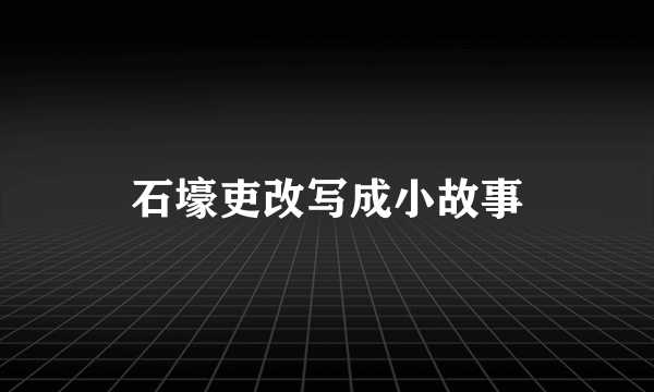 石壕吏改写成小故事