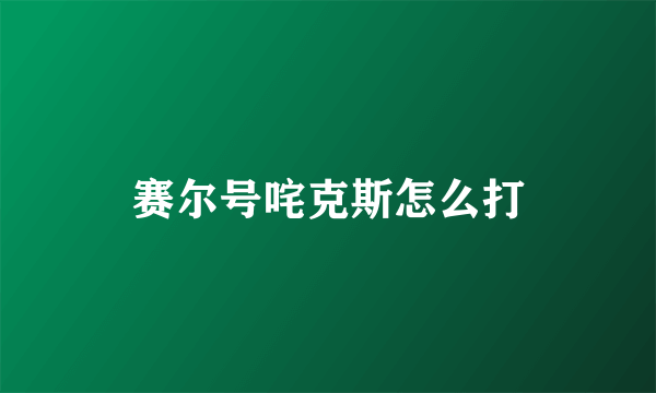 赛尔号咤克斯怎么打