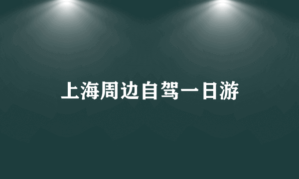 上海周边自驾一日游