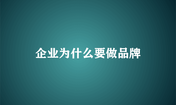 企业为什么要做品牌