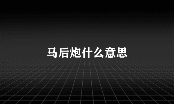 马后炮什么意思