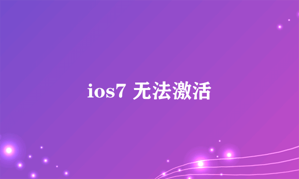 ios7 无法激活