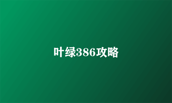 叶绿386攻略