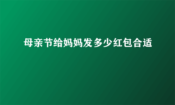 母亲节给妈妈发多少红包合适