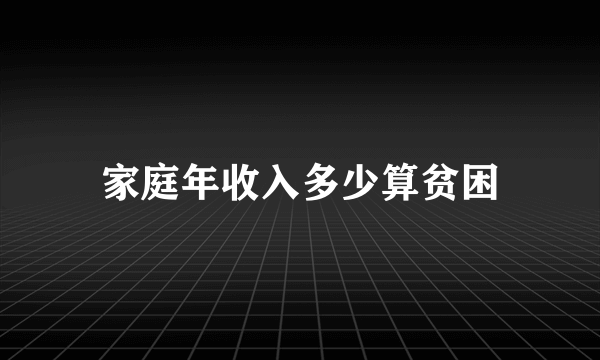 家庭年收入多少算贫困