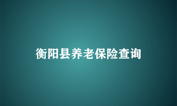 衡阳县养老保险查询