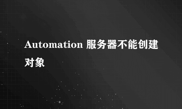 Automation 服务器不能创建对象