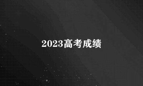 2023高考成绩