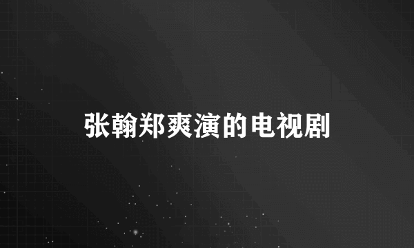 张翰郑爽演的电视剧