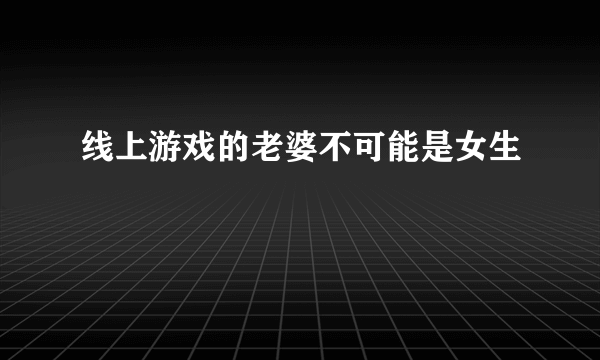 线上游戏的老婆不可能是女生