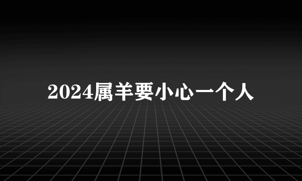 2024属羊要小心一个人