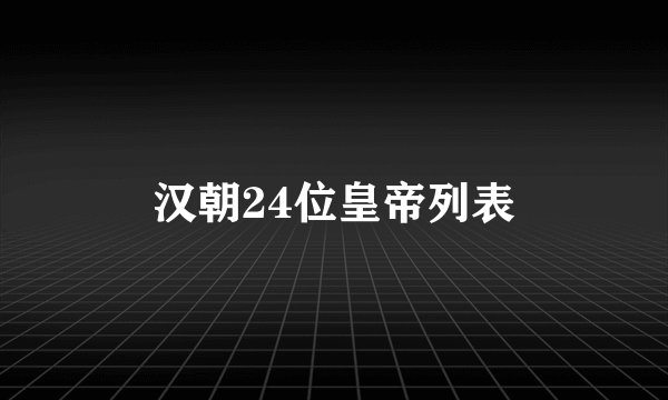 汉朝24位皇帝列表