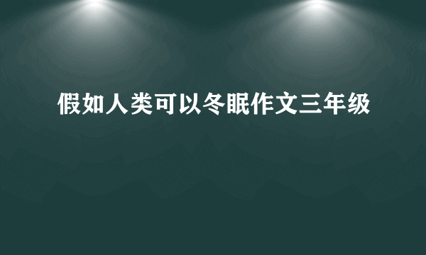 假如人类可以冬眠作文三年级