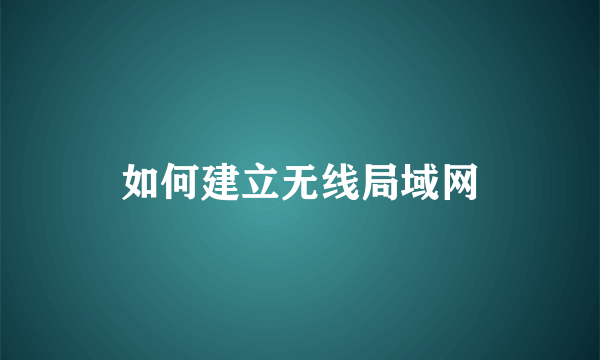 如何建立无线局域网