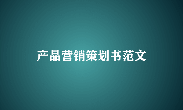 产品营销策划书范文