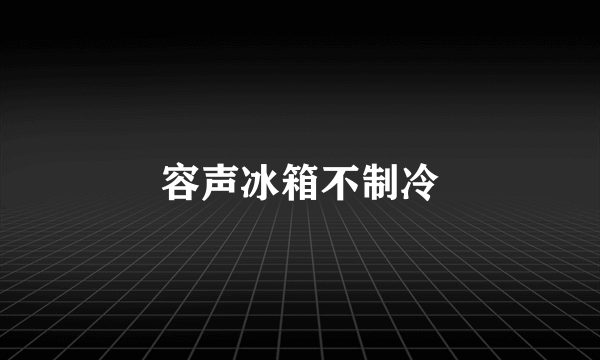 容声冰箱不制冷