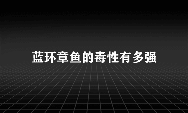 蓝环章鱼的毒性有多强