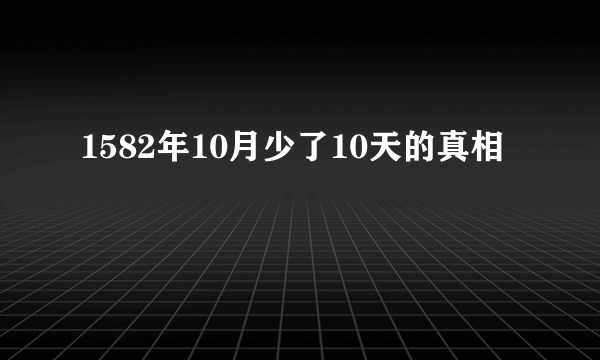 1582年10月少了10天的真相