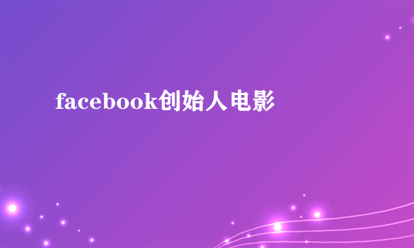 facebook创始人电影