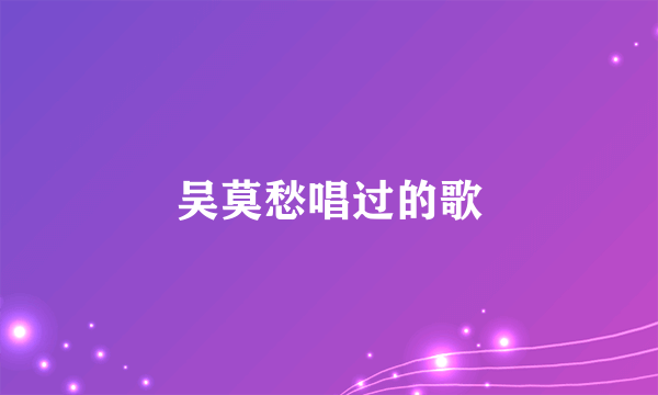 吴莫愁唱过的歌