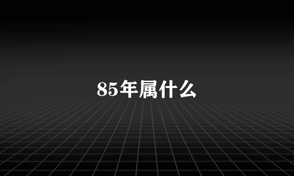 85年属什么