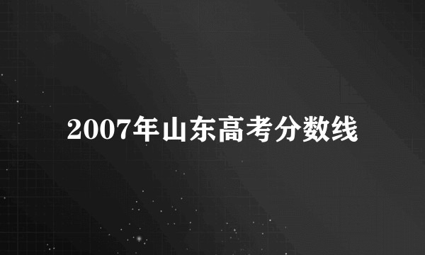 2007年山东高考分数线