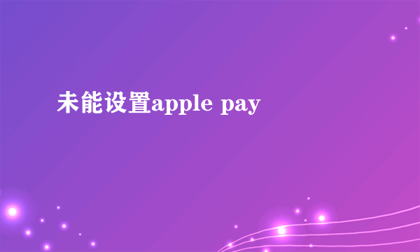 未能设置apple pay