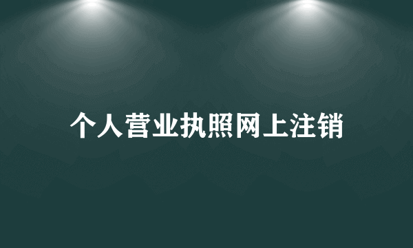 个人营业执照网上注销