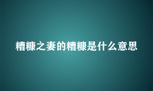 糟糠之妻的糟糠是什么意思