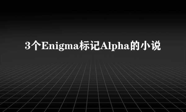 3个Enigma标记Alpha的小说