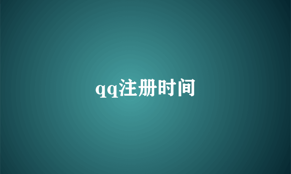 qq注册时间