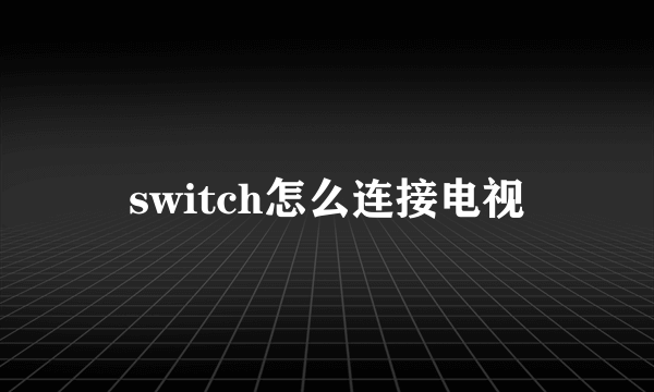 switch怎么连接电视