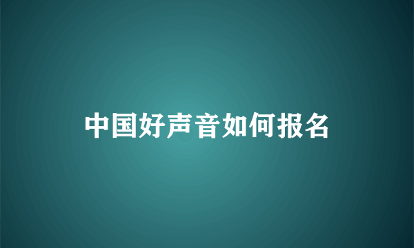 中国好声音如何报名