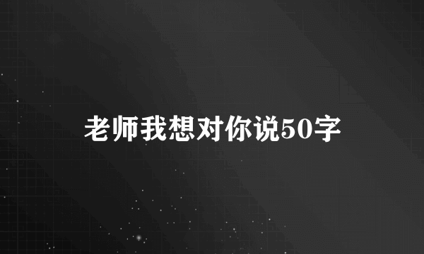 老师我想对你说50字