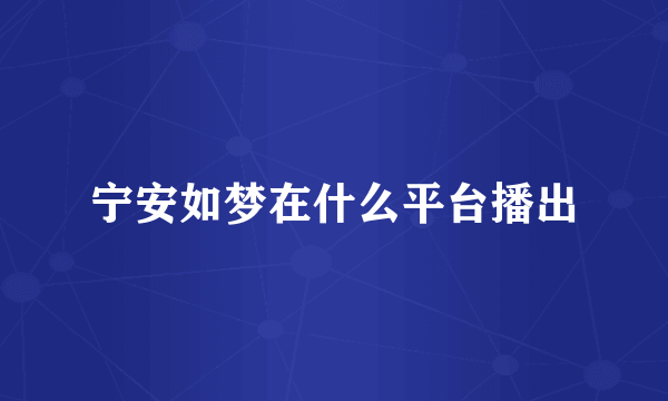 宁安如梦在什么平台播出