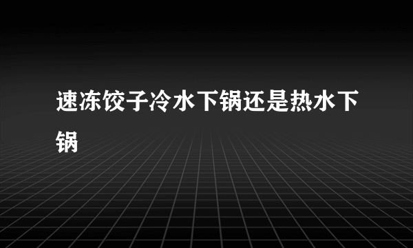 速冻饺子冷水下锅还是热水下锅